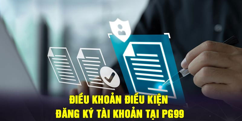 Điều khoản và điều kiện PG99 khi thực hiện đăng ký