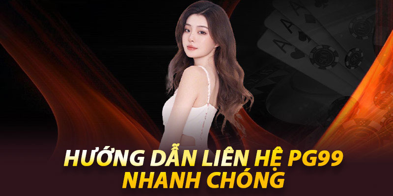 Hướng dẫn liên hệ Pg99 nhanh chóng